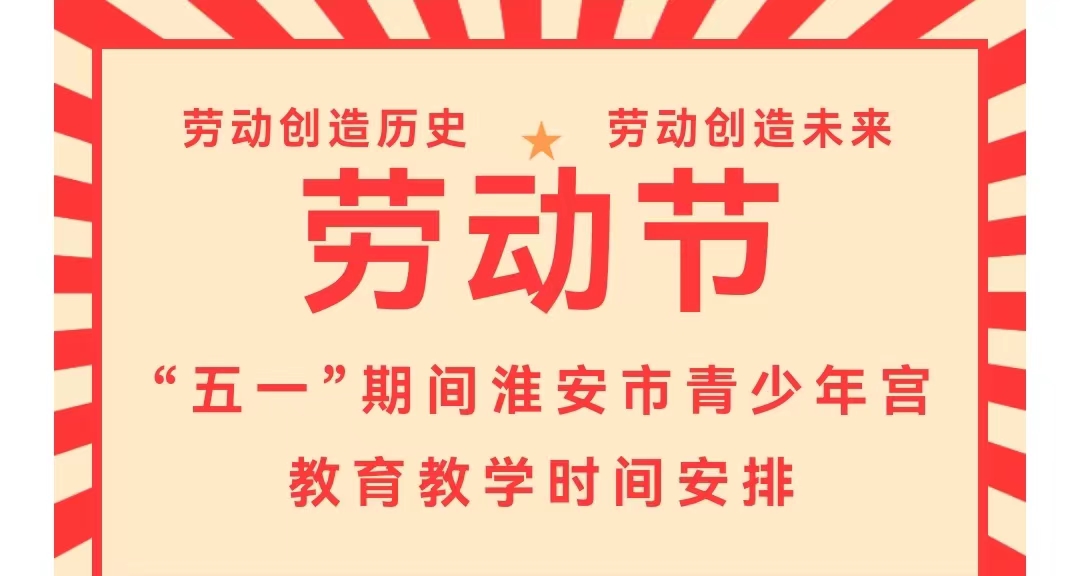 “五一”期间淮安市青少年宫教育教学时间安排